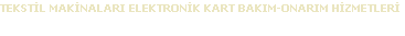 TEKSTİL MAKİNALARI ELEKTRONİK KART BAKIM-ONARIM HİZMETLERİ
